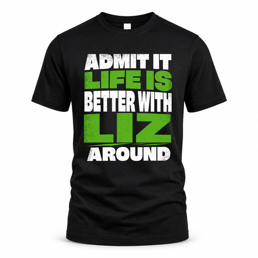 LIZ HP68-K4-189 – Personalized Funny Quote Apparel “Admit It, Life Is Better With NAME Around”
