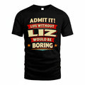 LIZ PH88-K2-106–Personalized Funny Quote Apparel “Life Without NAME Would Be Boring”