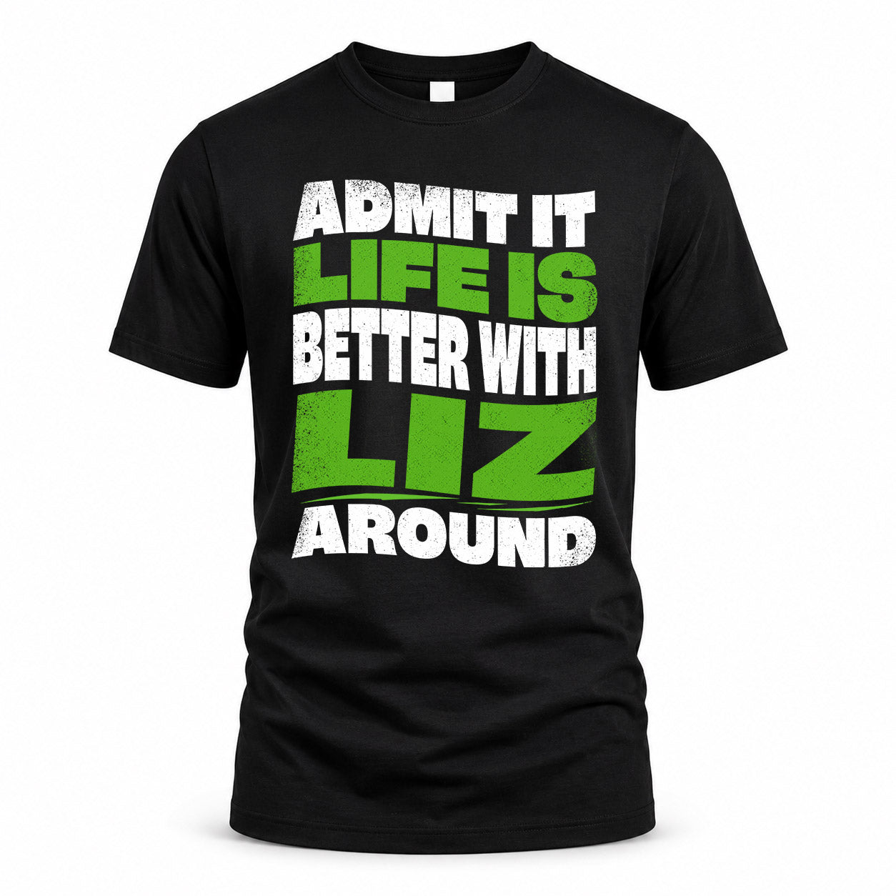 LIZ HP99-K4-189 – Personalized Funny Quote Apparel “Admit It, Life Is Better With NAME Around”