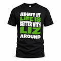 LIZ HP99-K4-189 – Personalized Funny Quote Apparel “Admit It, Life Is Better With NAME Around”