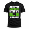 LI HP68-K4-189 – Personalized Funny Quote Apparel “Admit It, Life Is Better With NAME Around”
