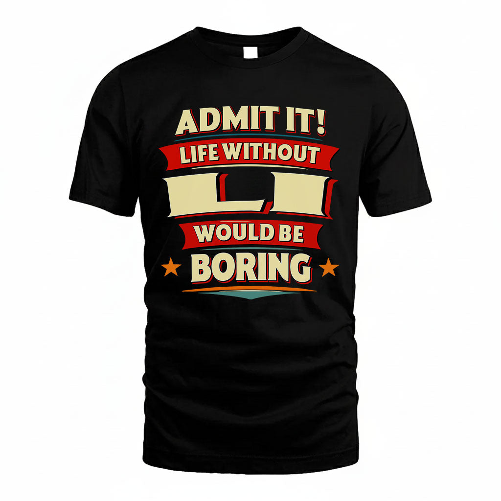 LI PH88-K2-106–Personalized Funny Quote Apparel “Life Without NAME Would Be Boring”