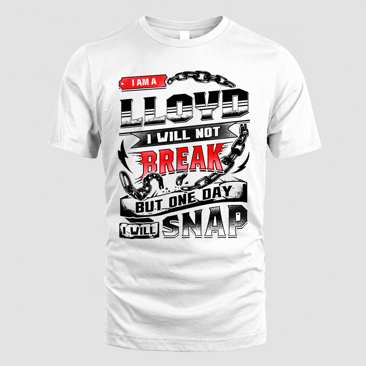 LLOYD HP28-K4-129 – Personalized Name Quote T-Shirt “I Will Not Break, But One Day I Will Snap”