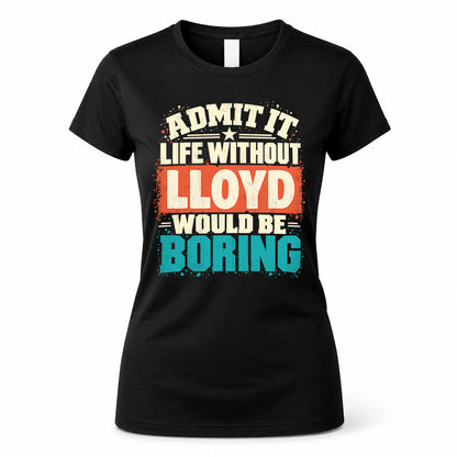 LLOYD P02-TH11-226 – Personalized Admit It Life Without [Name] Would Be Boring T-Shirt – Custom Name Funny Gift