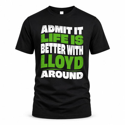 LLOYD HP99-K4-189 – Personalized Funny Quote Apparel “Admit It, Life Is Better With NAME Around”