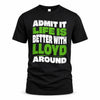 LLOYD HP99-K4-189 – Personalized Funny Quote Apparel “Admit It, Life Is Better With NAME Around”