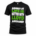 LLOYD HP99-K4-189 – Personalized Funny Quote Apparel “Admit It, Life Is Better With NAME Around”