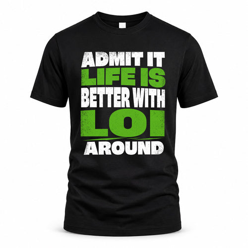 LOI HP68-K4-189 – Personalized Funny Quote Apparel “Admit It, Life Is Better With NAME Around”