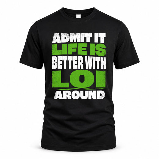 LOI HP68-K4-189 – Personalized Funny Quote Apparel “Admit It, Life Is Better With NAME Around”
