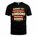LONDONO  PH88-K2-106–Personalized Funny Quote Apparel “Life Without NAME Would Be Boring”