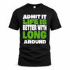 LONG HP68-K4-189 – Personalized Funny Quote Apparel “Admit It, Life Is Better With NAME Around”