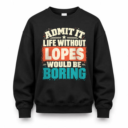 LOPES P02-TH11-226 – Personalized Admit It Life Without [Name] Would Be Boring T-Shirt – Custom Name Funny Gift