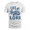 LORI HH88-K2–Personalized Name Quote T-Shirt Life Is Better With Unisex Gift