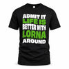 LORNA HP99-K4-189 – Personalized Funny Quote Apparel “Admit It, Life Is Better With NAME Around”