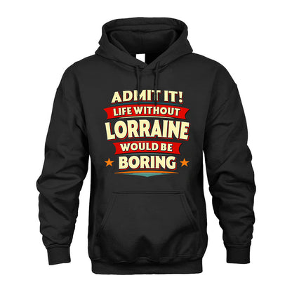 LORRAINE PH88-K2-106–Personalized Funny Quote Apparel “Life Without NAME Would Be Boring”