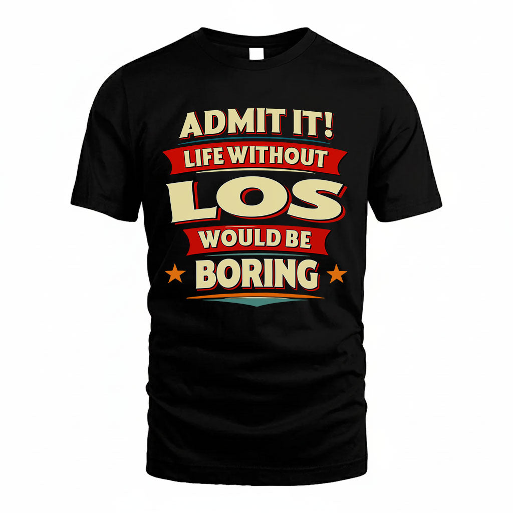 LOS PH88-K2-106–Personalized Funny Quote Apparel “Life Without NAME Would Be Boring”