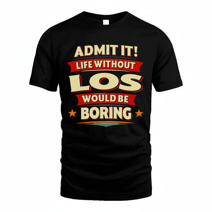 LOS PH88-K2-106–Personalized Funny Quote Apparel “Life Without NAME Would Be Boring”