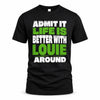 LOUIE HP68-K4-189 – Personalized Funny Quote Apparel “Admit It, Life Is Better With NAME Around”