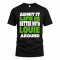 LOUIE HP68-K4-189 – Personalized Funny Quote Apparel “Admit It, Life Is Better With NAME Around”