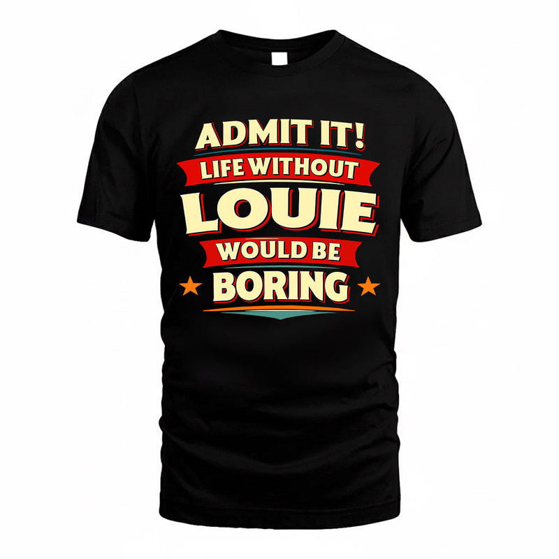 LOUIE  PH88-K2-106–Personalized Funny Quote Apparel “Life Without NAME Would Be Boring”