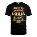 LOUIS TP65-K5-268–Personalized Funny Quote Apparel “Life Without NAME Would Be Boring”