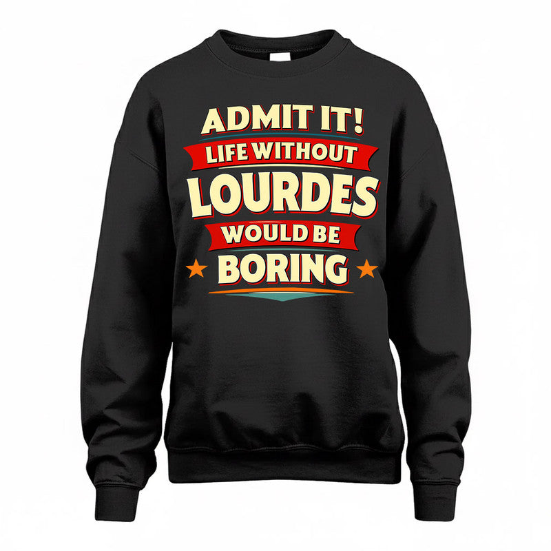 LOURDES  PH88-K2-106–Personalized Funny Quote Apparel “Life Without NAME Would Be Boring”