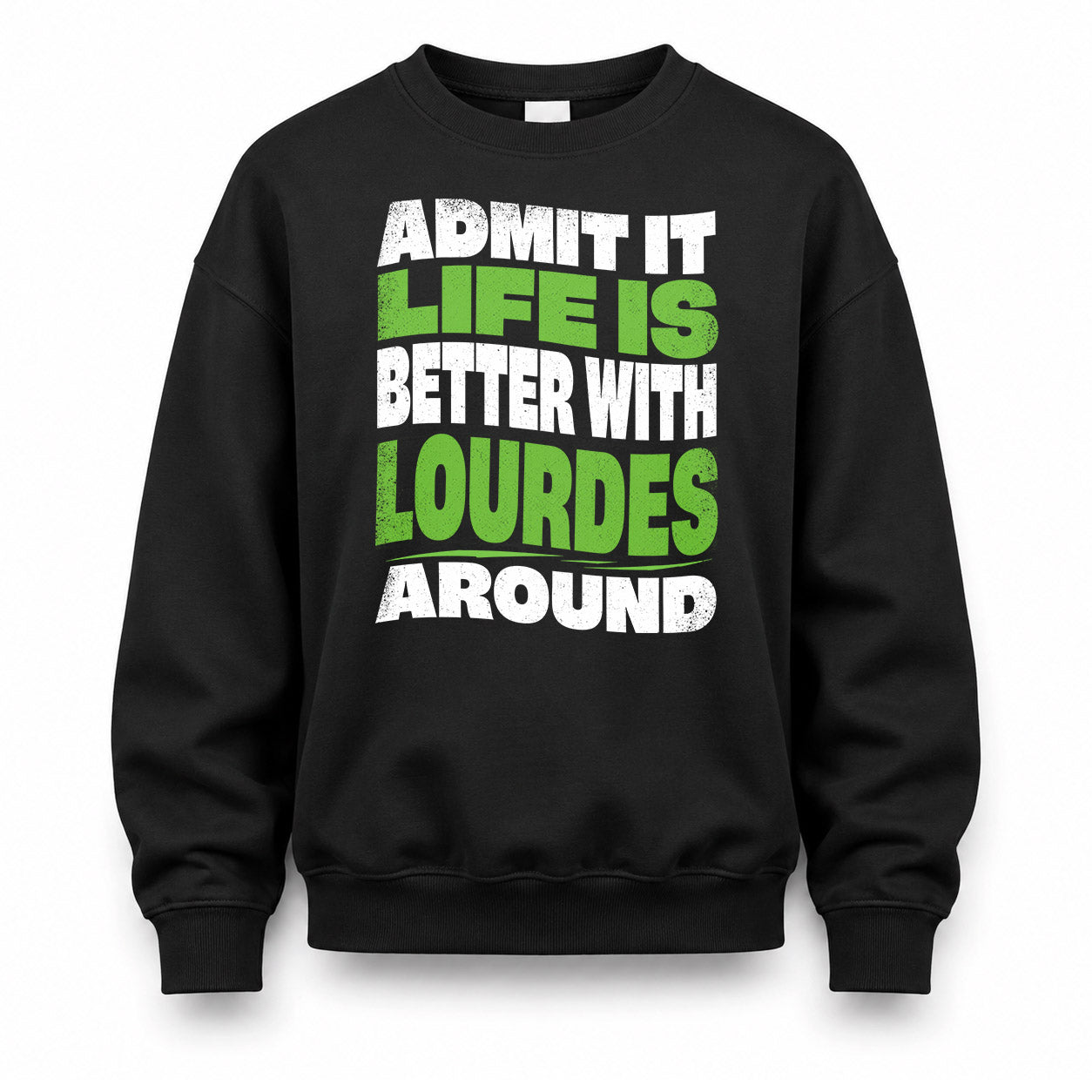 LOURDES HP99-K4-189 – Personalized Funny Quote Apparel “Admit It, Life Is Better With NAME Around”
