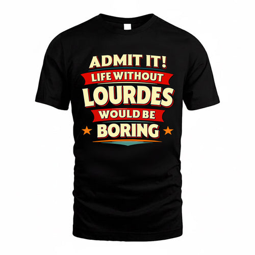 LOURDES  PH88-K2-106–Personalized Funny Quote Apparel “Life Without NAME Would Be Boring”