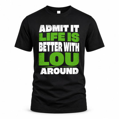 LOU HP68-K4-189 – Personalized Funny Quote Apparel “Admit It, Life Is Better With NAME Around”