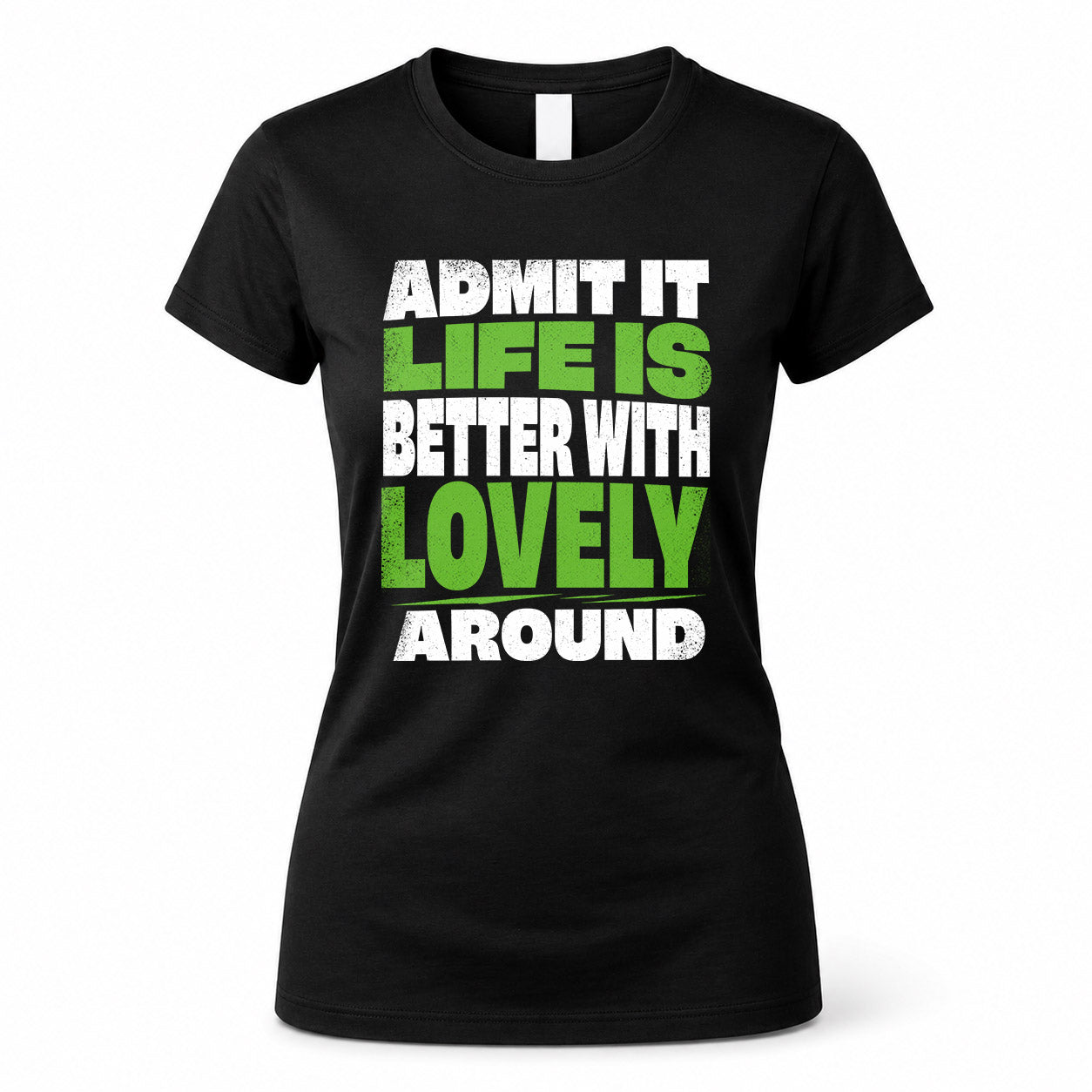 LOVELY HP68-K4-189 – Personalized Funny Quote Apparel “Admit It, Life Is Better With NAME Around”