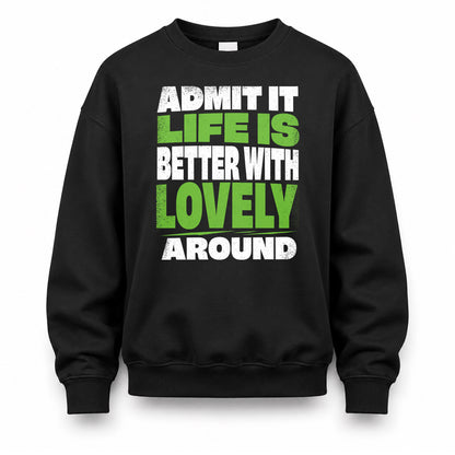 LOVELY HP68-K4-189 – Personalized Funny Quote Apparel “Admit It, Life Is Better With NAME Around”
