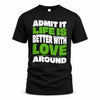LOVE HP99-K4-189 – Personalized Funny Quote Apparel “Admit It, Life Is Better With NAME Around”