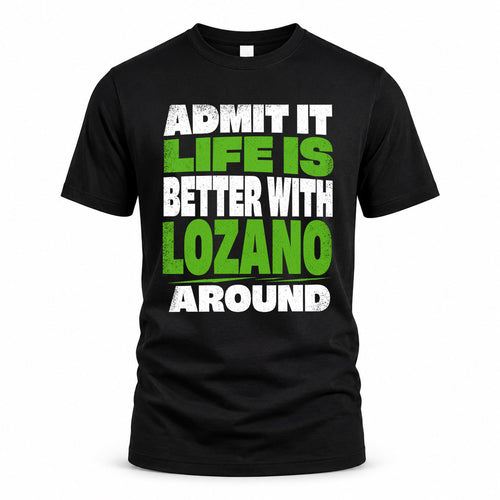 LOZANO HP68-K4-189 – Personalized Funny Quote Apparel “Admit It, Life Is Better With NAME Around”
