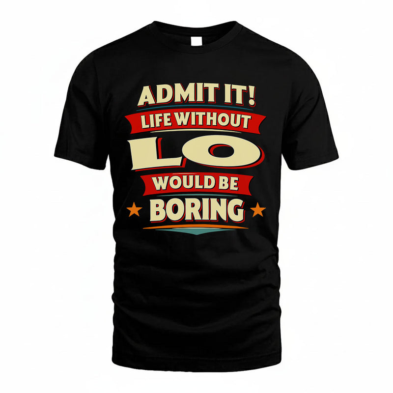 LO PH88-K2-106–Personalized Funny Quote Apparel “Life Without NAME Would Be Boring”