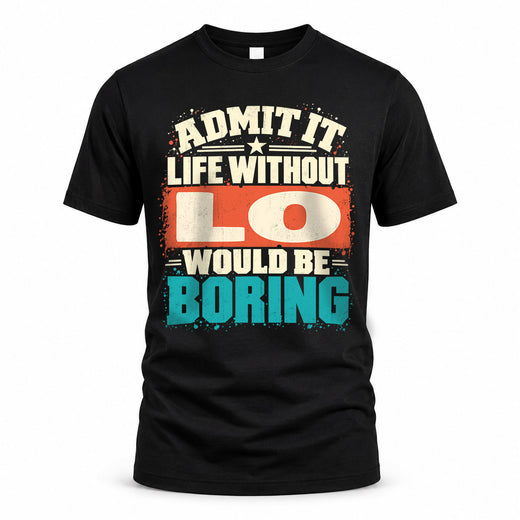 LO P02-TH11-226 – Personalized Admit It Life Without [Name] Would Be Boring T-Shirt – Custom Name Funny Gift