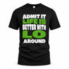LO HP68-K4-189 – Personalized Funny Quote Apparel “Admit It, Life Is Better With NAME Around”