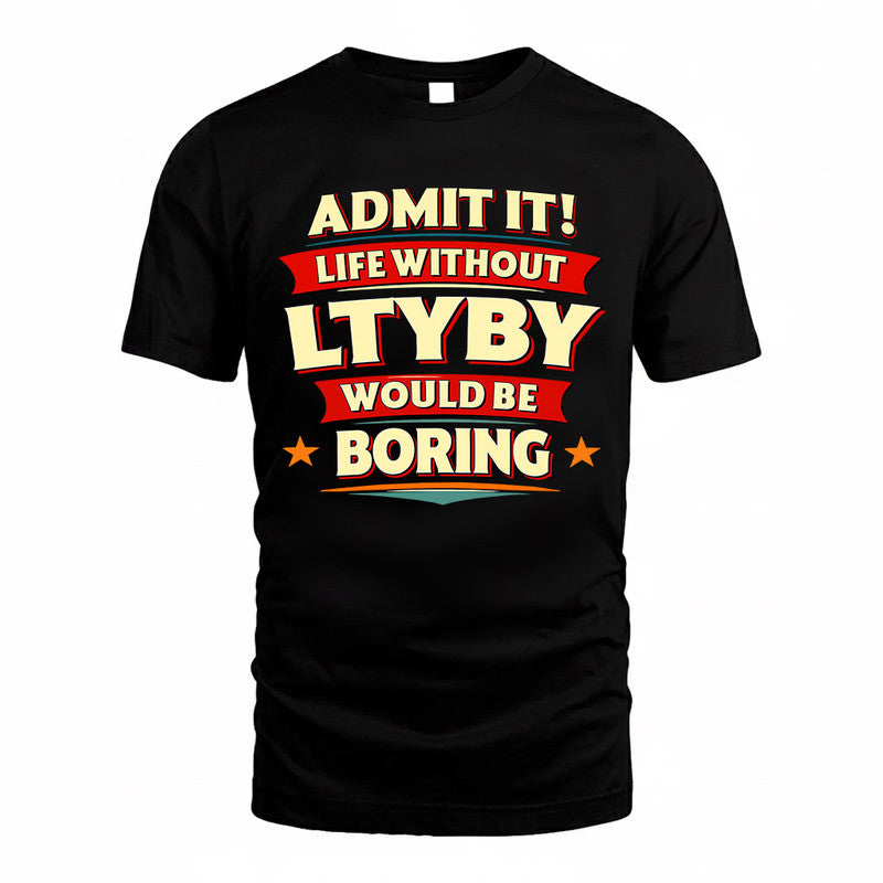 LTYBY  PH88-K2-106–Personalized Funny Quote Apparel “Life Without NAME Would Be Boring”