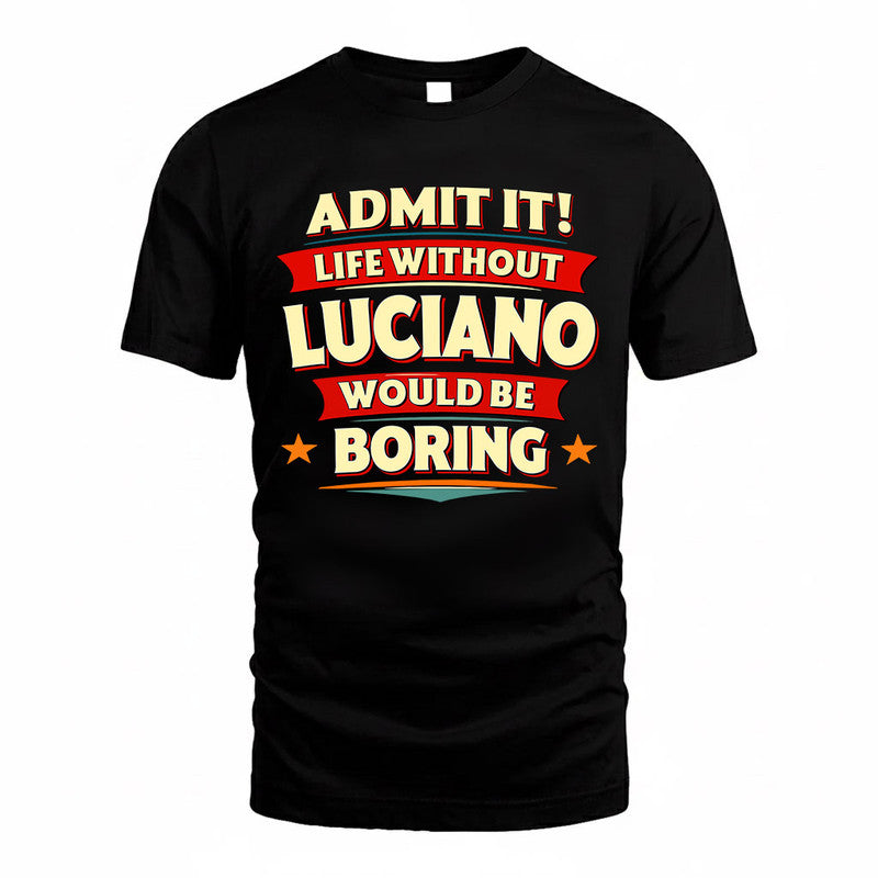 LUCIANO  PH88-K2-106–Personalized Funny Quote Apparel “Life Without NAME Would Be Boring”