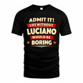 LUCIANO  PH88-K2-106–Personalized Funny Quote Apparel “Life Without NAME Would Be Boring”