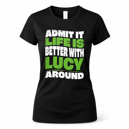 LUCY HP99-K4-189 – Personalized Funny Quote Apparel “Admit It, Life Is Better With NAME Around”
