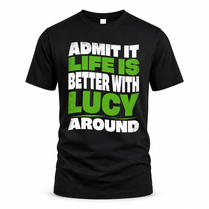 LUCY HP99-K4-189 – Personalized Funny Quote Apparel “Admit It, Life Is Better With NAME Around”