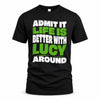 LUCY HP99-K4-189 – Personalized Funny Quote Apparel “Admit It, Life Is Better With NAME Around”