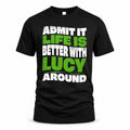 LUCY HP99-K4-189 – Personalized Funny Quote Apparel “Admit It, Life Is Better With NAME Around”