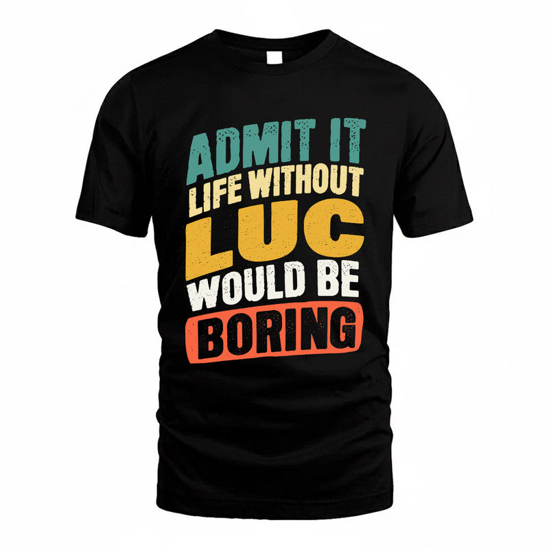 LUC TP88-K4-229–Personalized Funny Quote Apparel “Life Without NAME Would Be Boring”