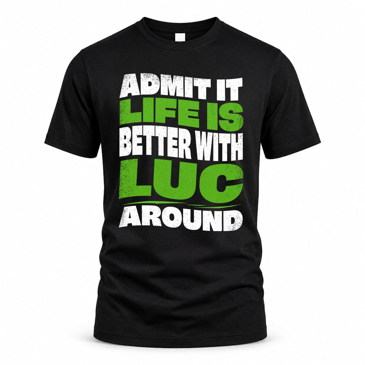 LUC HP99-K4-189 – Personalized Funny Quote Apparel “Admit It, Life Is Better With NAME Around”