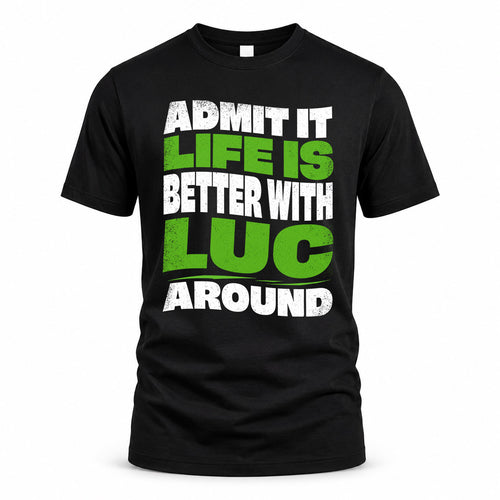 LUC HP99-K4-189 – Personalized Funny Quote Apparel “Admit It, Life Is Better With NAME Around”