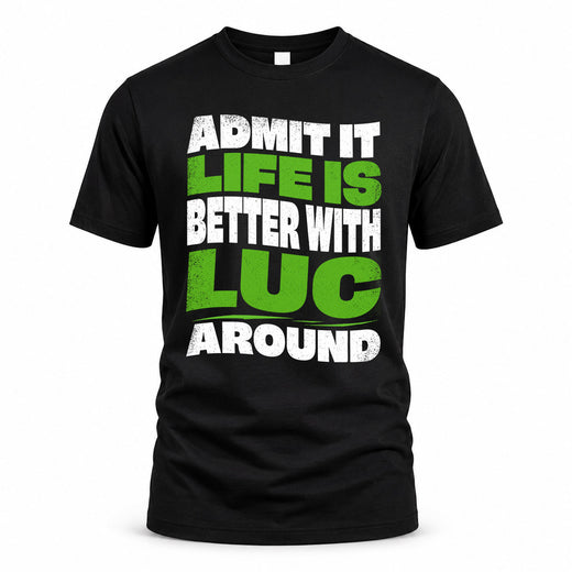 LUC HP99-K4-189 – Personalized Funny Quote Apparel “Admit It, Life Is Better With NAME Around”