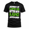 LUC HP99-K4-189 – Personalized Funny Quote Apparel “Admit It, Life Is Better With NAME Around”