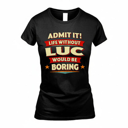 LUC PH88-K2-106–Personalized Funny Quote Apparel “Life Without NAME Would Be Boring”
