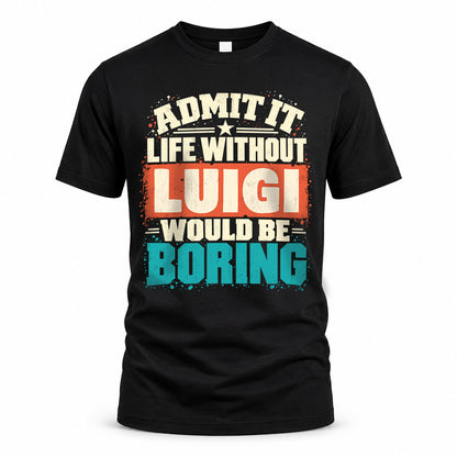 LUIGI P02-TH11-226 – Personalized Admit It Life Without [Name] Would Be Boring T-Shirt – Custom Name Funny Gift